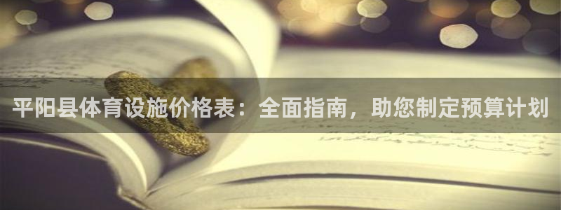 意昂体育3平台是正规平台吗：平阳县体育设施价格表：全面指南，